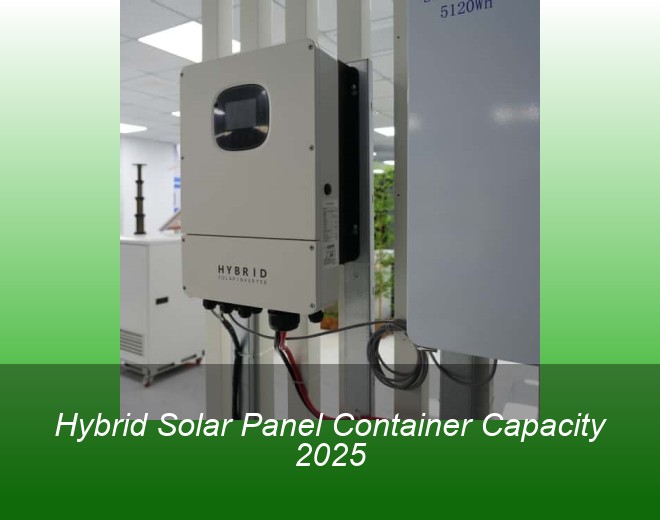 Hybrid Solar Panel Container Capacity 2025